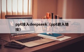 ppt接入deepseek(ppt嵌入链接)