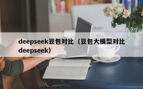 deepseek豆包对比(豆包大模型对比deepseek)
