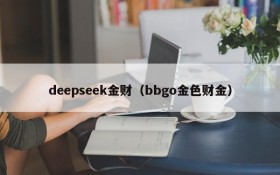 deepseek金财(bbgo金色财金)