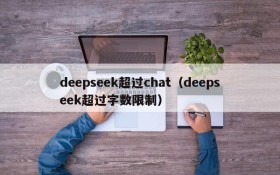 deepseek超过chat(deepseek超过字数限制)