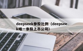 deepseek参股比例（deepseek唯一参股上市公司）