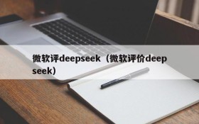 微软评deepseek（微软评价deepseek）