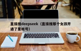直接搜deepseek（直接搜那个女孩开通了里帐号）