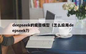 deepseek的底层模型(怎么应用deepseek?)