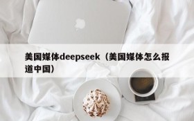 美国媒体deepseek(美国媒体怎么报道中国)