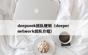 deepseek团队规划(deeper network团队介绍)