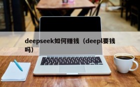 deepseek如何赚钱（deepl要钱吗）