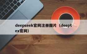 deepseek官网注册图片（deeptex官网）