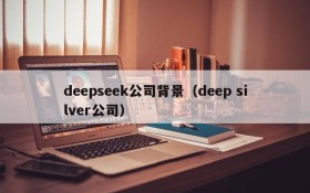 deepseek公司背景(deep silver公司)