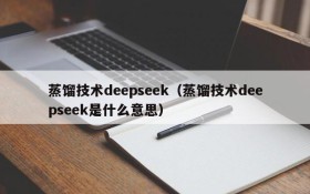 蒸馏技术deepseek（蒸馏技术deepseek是什么意思）