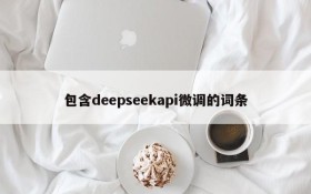 包含deepseekapi微调的词条