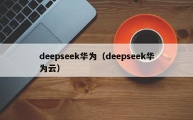 deepseek华为（deepseek华为云）