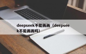 deepseek不能画画（deepseek不能画画吗）