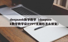 deepseek数学教学（deepseek数学教学设计PPT无图形怎么修复）