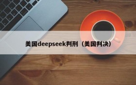美国deepseek判刑(美国判决)