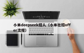 小米deepseek招人(小米社招offer流程)
