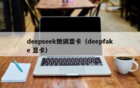 deepseek微调显卡(deepfake 显卡)