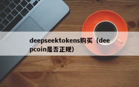 deepseektokens购买(deepcoin是否正规)