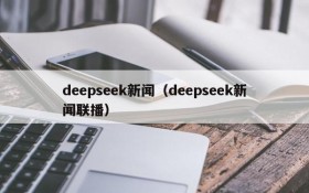 deepseek新闻（deepseek新闻联播）