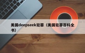 美国deepseek犯罪（美国犯罪百科全书）