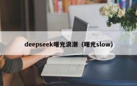 deepseek曙光浪潮(曙光slow)