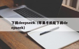 下截deepseek(苹果手机能下截deepseek)