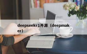 deepseekr1开源（deepmaker）
