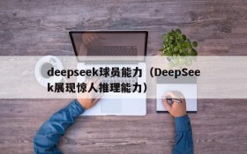 deepseek球员能力(DeepSeek展现惊人推理能力)