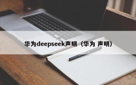 华为deepseek声明(华为 声明)
