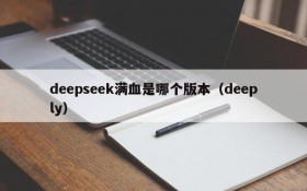 deepseek满血是哪个版本(deeply)