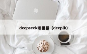 deepseek哪里强（deeplk）