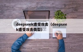 deepseek遭受攻击(deepseek遭受攻击类型)