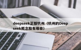 deepseek正版杭州（杭州的Deepseek概念股有哪些）