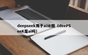 deepseek用于ai绘图（deePSeeK是ai吗）