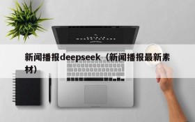 新闻播报deepseek(新闻播报最新素材)