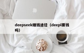 deepseek赚钱途径（deepl要钱吗）