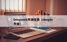 Deepseek开源优势(deepin 开源)