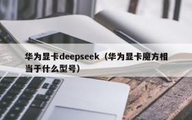 华为显卡deepseek（华为显卡魔方相当于什么型号）