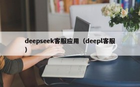 deepseek客服应用(deepl客服)