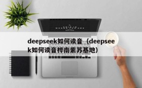 deepseek如何读音（deepseek如何读音桦南紫苏基地）