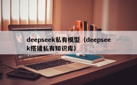 deepseek私有模型(deepseek搭建私有知识库)