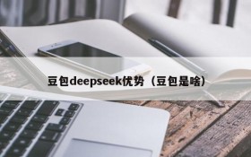 豆包deepseek优势(豆包是啥)