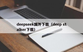 deepseek国外下载（deep stalker下载）