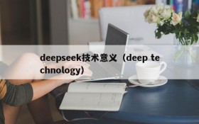 deepseek技术意义（deep technology）