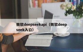 微软deepseekapi（微软deepseek入口）