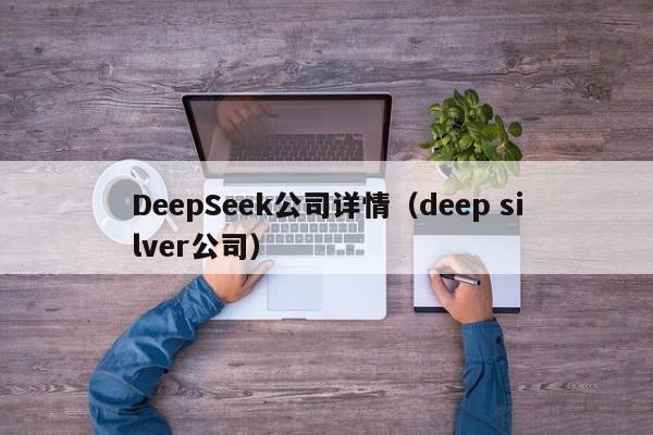 DeepSeek公司详情(deep silver公司)