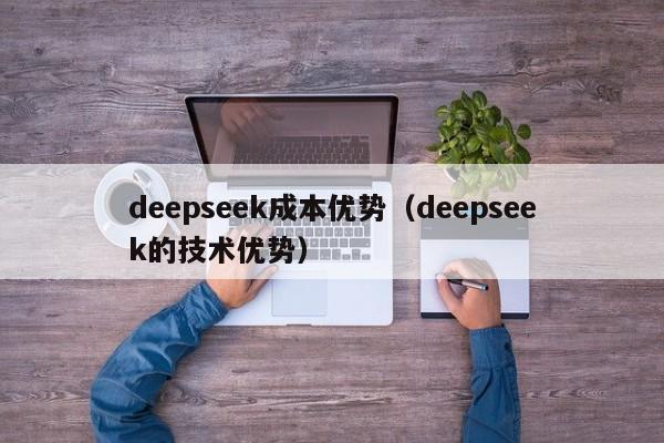 deepseek成本优势(deepseek的技术优势)
