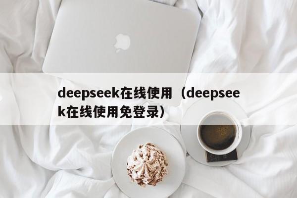 deepseek在线使用(deepseek在线使用免登录)