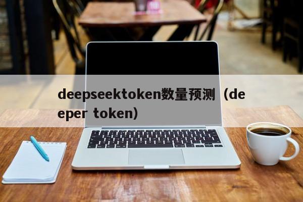 deepseektoken数量预测(deeper token)
