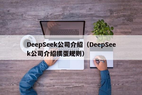 DeepSeek公司介绍(DeepSeek公司介绍掼蛋规则)